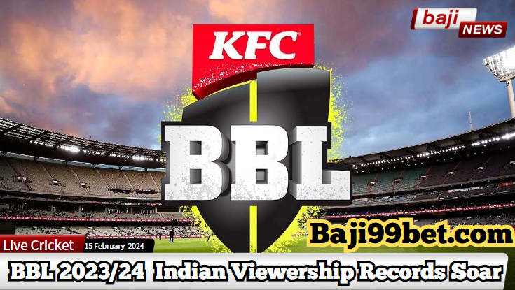 Big Bash League (BBL) 2023/24 – Indian Viewership Records Soar, Exclusive Promotions Await on Baji